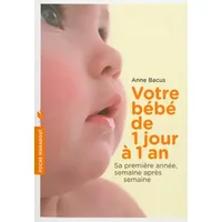 Votre bébé de 1 jour à 1 an: Sa première année, semaine après semaine - Anne Bacus