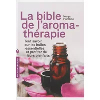 La bible de l'aromathérapie: Tout savoir sur les huiles essentielles et profiter de leurs bienfaits - Nerys Purchon