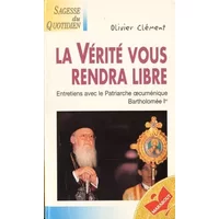 LA VERITE NOUS RENDRA LIBRE. Entretiens avec le Patriarche oecuménique Bartholomée Ier - Olivier Clément