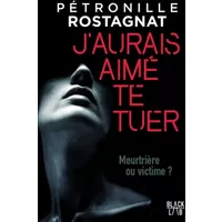 J'aurais aimé te tuer - Pétronille Rostagnat