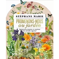Promenons-nous au jardin: Déambulation joyeuse et curieuse dans le monde végétal - Stéphane Marie