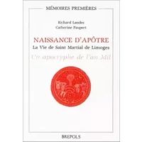 Naissance d'apôtre : La Vie de Saint Martial de Limoges - Un apocryphe de l'an mil - Catherine Paupert