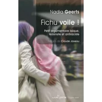 Fichu voile !: Petit argumentaire laïque, féministe et antiraciste - Nadia Geerts