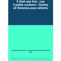 Il était une fois : Les 3 petits cochons : Contes et Histoires pour enfants - Jesús Lopez Pastor, Charles Perrault, Il était une fois