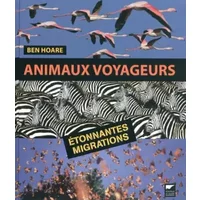 Animaux voyageurs : Etonnantes migrations - Ben Hoare, Maxime Zucca