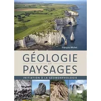Géologie et paysages: Initiation à la géomorphologie - François Michel