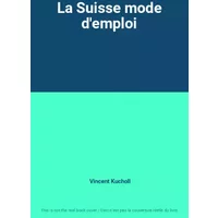 La Suisse mode d'emploi - Vincent Kucholl