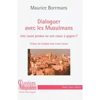 Dialoguer avec les Musulmans : Une cause perdue ou une cause à gagner? - Maurice Borrmans