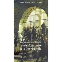 Les soixante-seize jours de Marie-Antoinette à la Conciergerie : Tome 2, Un procès en infamie - Paul Belaiche-Daninos