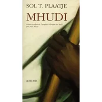 Mhudi : Une épopée retraçant la vie des indigènes en Afrique du Sud il y a cent ans, roman - Sol-T Plaatje