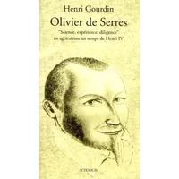 Olivier De Serres : Science, expérience, diligence en agriculture au temps de henri IV - Henri Gourdin