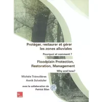 Protéger, restaurer et gérer les zones alluviales: Pourquoi et comment ? - Michèle Trémolières, Annik Schnitzler, Patrick Silan