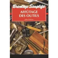 Bricolage Simplifié : Affutage des outils - JOHN PERKINS