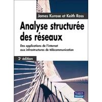 Analyse structurée des réseaux : Des applications de l'Internet aux infrastructures de télécommunication - James Kurose, Keith Ross