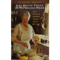 Les petits trucs de ma grand-mère. santé, entretien, jardinage, animaux, astuces, bricolage - Clarisse Jollet