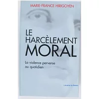 Le harcèlement moral, la violence perverse au quotidien - Marie-France Hirigoyen