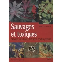 Sauvages et toxiques : Plantes des bois, des prés et des jardins - Marie-Claude Paume