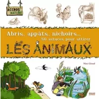 Abris, appâts, nichoirs... 50 astuces pour attirer les animaux - Thérèse Bonté