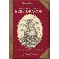 Comment élever son bébé dragon : Guide pratique - Dugald-A Steer, Emmanuelle Pingault