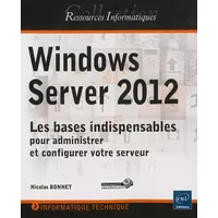 Windows Server 2012 - Les bases indispensables pour administrer et configurer votre serveur - Nicolas Bonnet