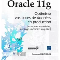 Oracle 11g - Optimisez vos bases de données en production (ressources matérielles, stockage, mémoire, requêtes) - Emmanuel Humblot