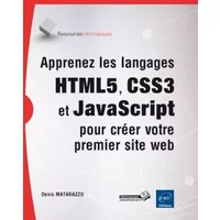 Apprenez les langages HTML5, CSS3 et JavaScript pour créer votre premier site web - Denis Matarazzo