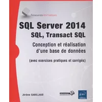 SQL Server 2014 - SQL, Transact SQL (avec exercices pratiques et corrigés) - Jérôme Gabillaud