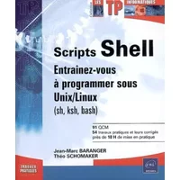 Scripts Shell : Entraînez-vous à programmer sous Unix/Linux (sh, ksh, bash) - Jean-Marc Baranger, Théo Schomaker