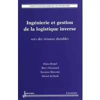 Ingénierie et gestion de la logistique inverse : vers des réseaux durables: Vers des réseaux durables