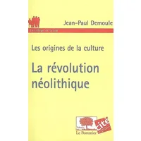 La révolution néolithique : Les origines de la culture - Jean-Paul Demoule