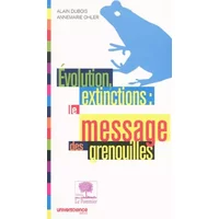 Evolution, extinctions : le message des grenouilles - Alain Dubois, AnneMarie Ohler