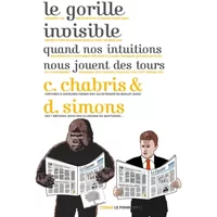 Le Gorille Invisible - Quand nos intuitions nous jouent des tours - Christopher Chabris, Daniel J Simons, Mirabelle Ordinaire