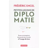 Petites leçons de diplomatie : Ruses et stratagèmes des grands de ce monde à l'usage de tous - Frédéric Encel