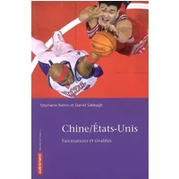 Chine/Etats-Unis : Fascinations et rivalités - Stéphanie Balme, Daniel Sabbagh