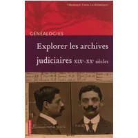 Explorer les archives judiciaires: XIXe-XXe siècles - Véronique Tison Le-Guernigou