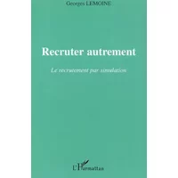 Recruter autrement. Le recrutement par simulation - Georges Lemoine