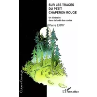 SUR LES TRACES DU PETIT CHAPERON ROUGE: Un itinéraire dans la foret des contes - Pierre Erny