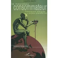 Le nouveau consommateur : Dimensions éthiques et enjeux planétaires - Ezzedine El Mestiri