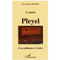Le piano Pleyel : d'un millénaire à l'autre - TRINQUES JEAN-JACQUE