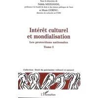 Intérêt culturel et mondialisation: Les protections nationales Tome 1 - Nébila Mezghani, Marie Cornu