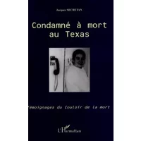 Condamné a mort au Texas. Témoignages du couloir de la mort - Jacques Secretan