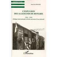 L'EXPULSION DES ALLEMANDS DE HONGRIE (1944-1948): Politique internationale et destin méconnu d'une minorité