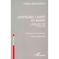 Construire l'impot en russie. reformes fiscales en urss et dans la federat - Delphine Nougayrède