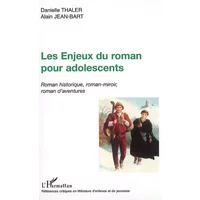 LES ENJEUX DU ROMAN POUR ADOLESCENTS: Roman historique, roman-miroir, roman d'aventures
