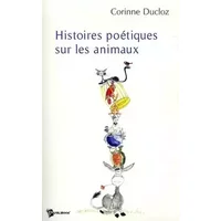 Histoires poétiques sur les animaux - Corinne Ducloz