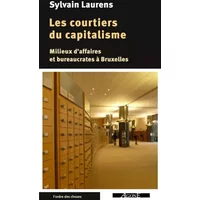 Les courtiers du capitalisme: Milieux d'affaires et bureaucrates à Bruxelles - Sylvain Laurens