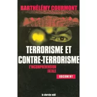 Terrorisme et contre-terrorisme : L'Incompréhension fatale - Barthélémy Courmont