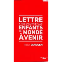 Lettre à mes enfants et aux enfants du monde à venir - Raoul Vaneigem