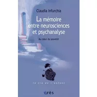 La mémoire entre neurosciences et psychanalyse: Au coeur du souvenir - Claudia Infurchia