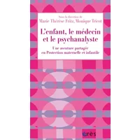 L'enfant, le médecin et le psychanalyste: Une aventure partagée - FRITZ MARIE THERESE/ TRICOT MONIQUE, Marie-Thérèse Fritz, Monique Tricot